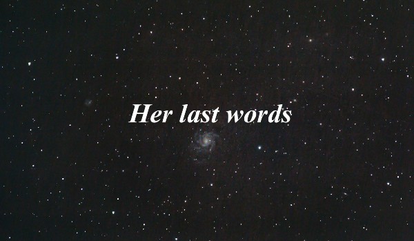 Her last words ~ One Shot