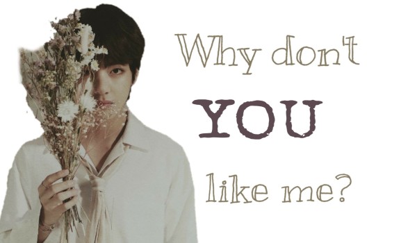 Why don’t you like me? #8