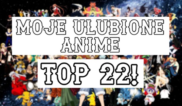 Moje ulubione Anime – Top 22!