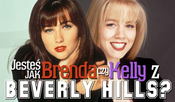 Jesteś bardziej podobna do Kelly czy Brendy?