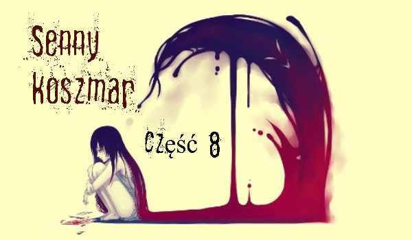 Senny Koszmar część 8