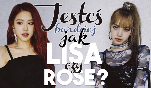 Jesteś bardziej jak Lisa czy Rosé?