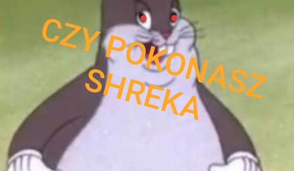 Czy pokonasz shreka