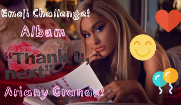 Emoji Challenge: Album ,,Thank U, Next” Ariany Grande!