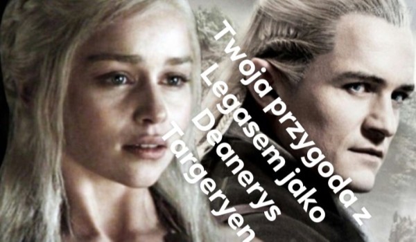 Twoja przygoda z Legolasem jako Daenerys Targaryen #1
