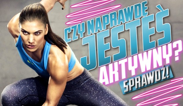 Czy naprawdę jesteś aktywny?
