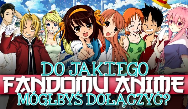 Do jakiego fandomu anime mógłbyś dołączyć?