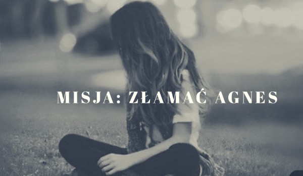 Misja: Złamać Agnes #12