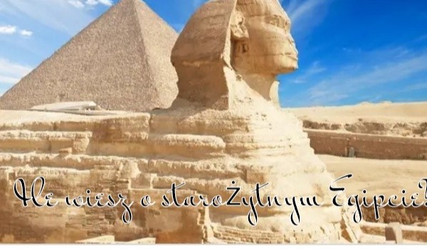 Ile wiesz o starożytnym Egipcie?