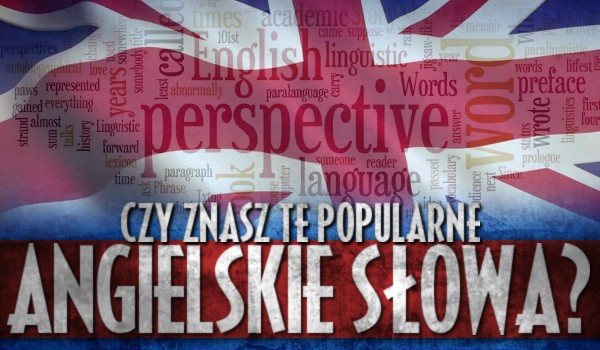 Czy znasz te popularne angielskie słowa?
