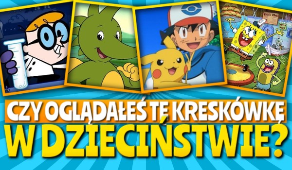 Czy oglądałeś tą kreskówkę w dzieciństwie?