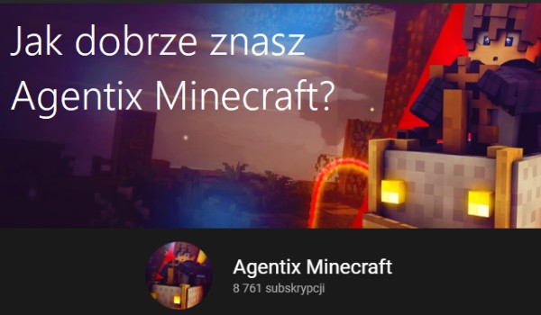 Jak dobrze znacz Agentix Minecraft