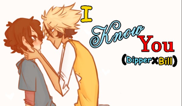 I Know You (DipperxBill) //2\\