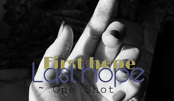 First hope, Last hope ~ One Shot