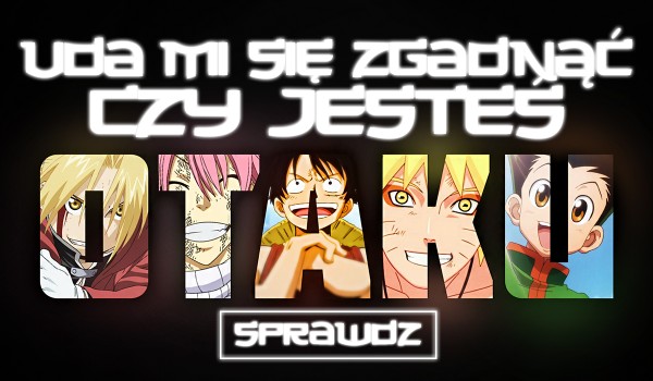 Czy uda mi się zgadnąć, czy jesteś Otaku?