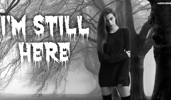 I’m still here // Part Four