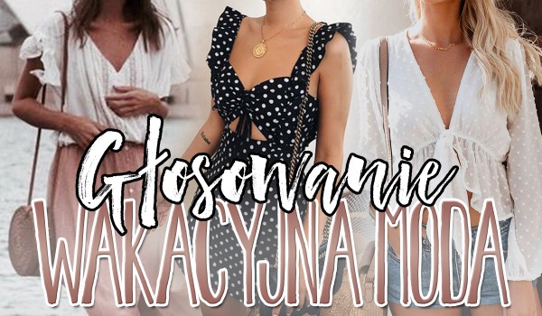 GŁOSOWANIE: wakacyjna moda