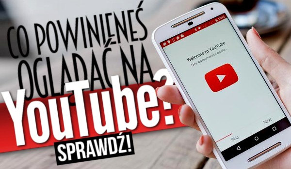 Co powinieneś oglądać na YouTube?