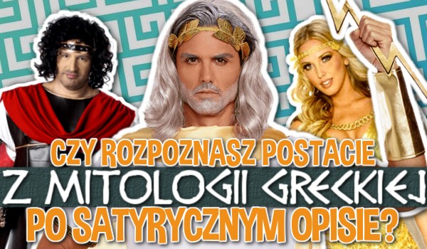 Czy rozpoznasz postacie z mitologii greckiej po satyrycznym opisie?