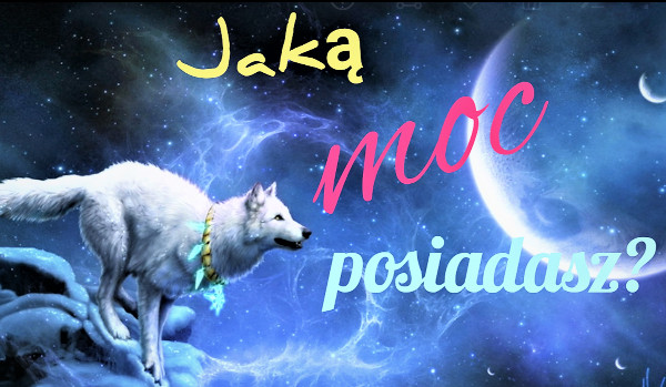Jaką magiczną moc posiadasz?