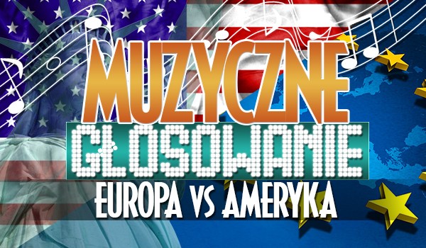 Muzyczne głosowanie: Europa vs. Ameryka!