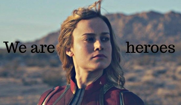 We are heroes ~ Captain Marvel