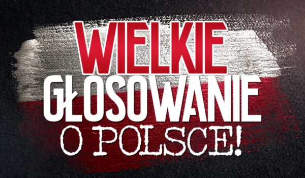 Wielkie głosowanie o Polsce!