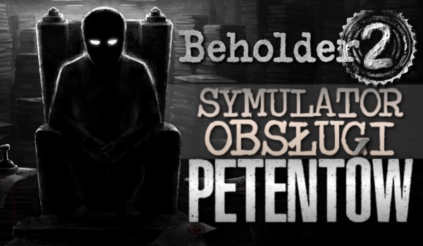 „Beholder 2” – symulator obsługi petentów!