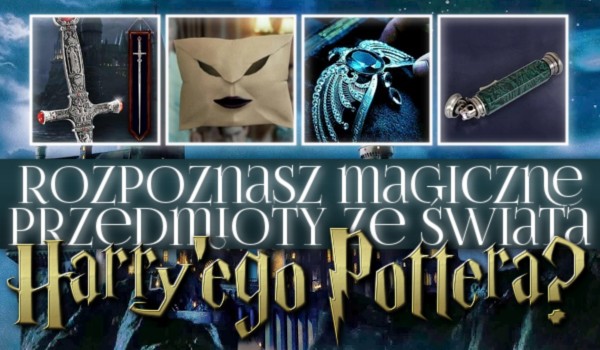 Rozpoznasz magiczne przedmioty ze świata Harry’ego Pottera?