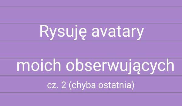 Rysuję avatary moich obserwujących.