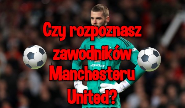 Czy rozpoznasz zawodników Manchesteru United?
