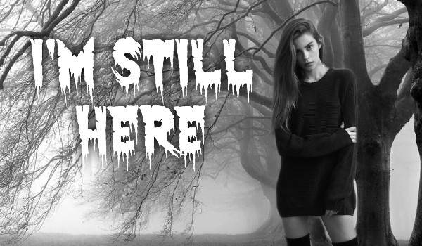 I’m still here // Part Three