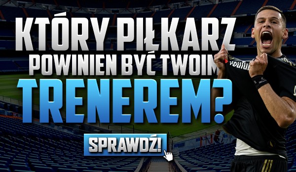 Który piłkarz powinien być Twoim trenerem?