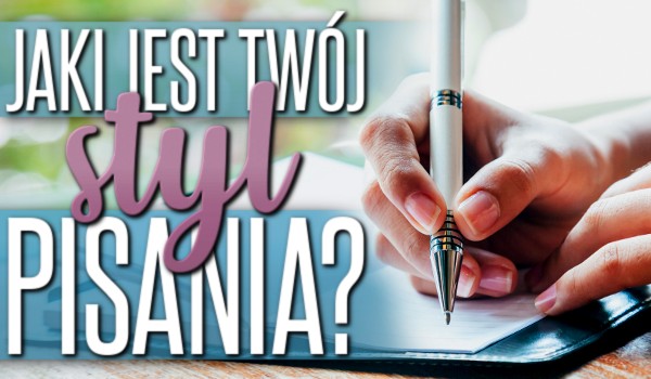 Jaki jest Twój styl pisania?