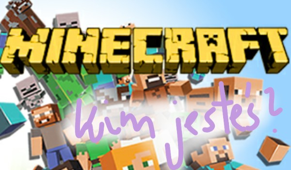 Minecraft kim jesteś?