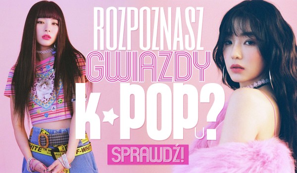Czy rozpoznasz gwiazdy k-popu?