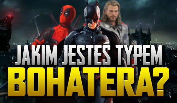 Jakim typem bohatera jesteś?