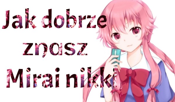 Jak dobrze znasz anime Mirai nikki?