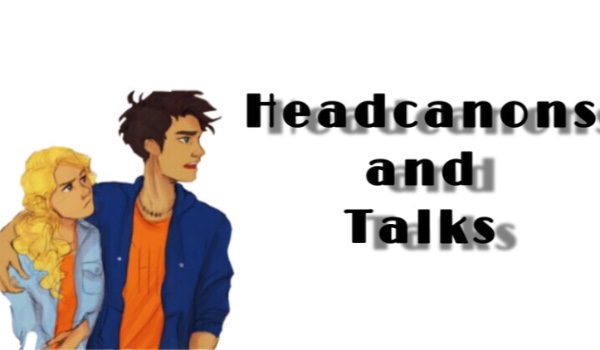 Headcanons and Talks XXXV