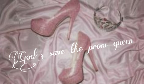 God, save the prom queen — One Shot