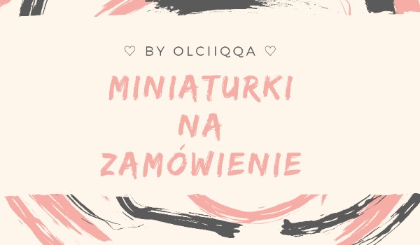 Miniaturki na zamówienie  By Olciiqqa