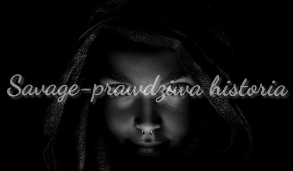 SAVAGE-prawdziwa historia #3