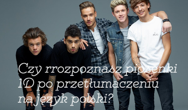 Czy rozpoznasz piosenki One Direction po przetłumaczeniu tytułów na język polski?
