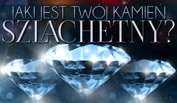 Jaki jest Twój kamień szlachetny?
