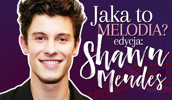 Jaka to melodia? – Edycja Shawn Mendes!