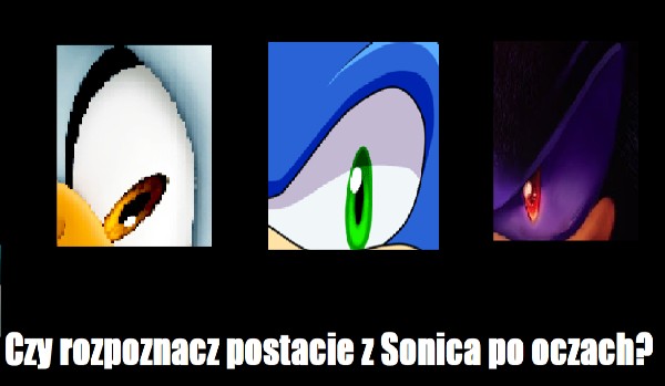 Czy rozpoznasz postacie z Sonica po oczach?