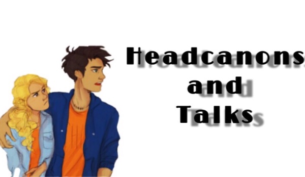 Headcanons and Talks XXXVII