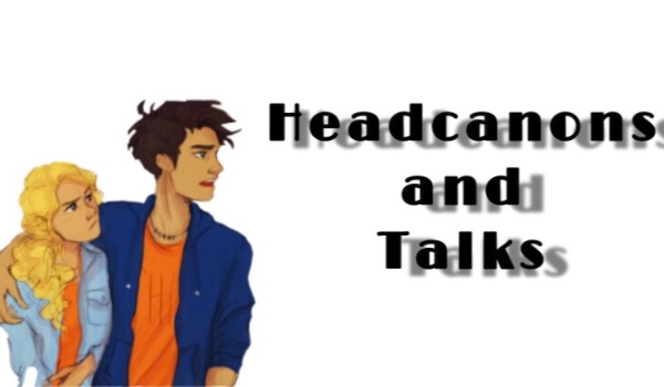 Headcanons and Talks XXXVI