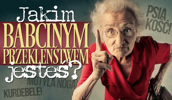 Jakim babcinym przekleństwem jesteś?