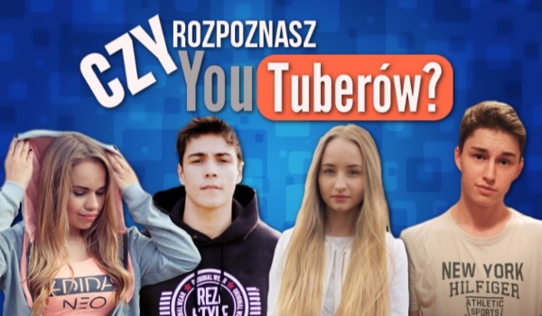 Czy rozpoznasz polskich Youtuberów